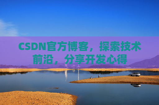 CSDN官方博客，探索技术前沿，分享开发心得